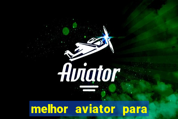 melhor aviator para ganhar dinheiro